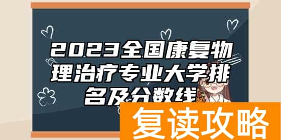 2023全国康复物理治疗专业大学排名及分数线